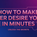 How to Make Her Desire You in Minutes