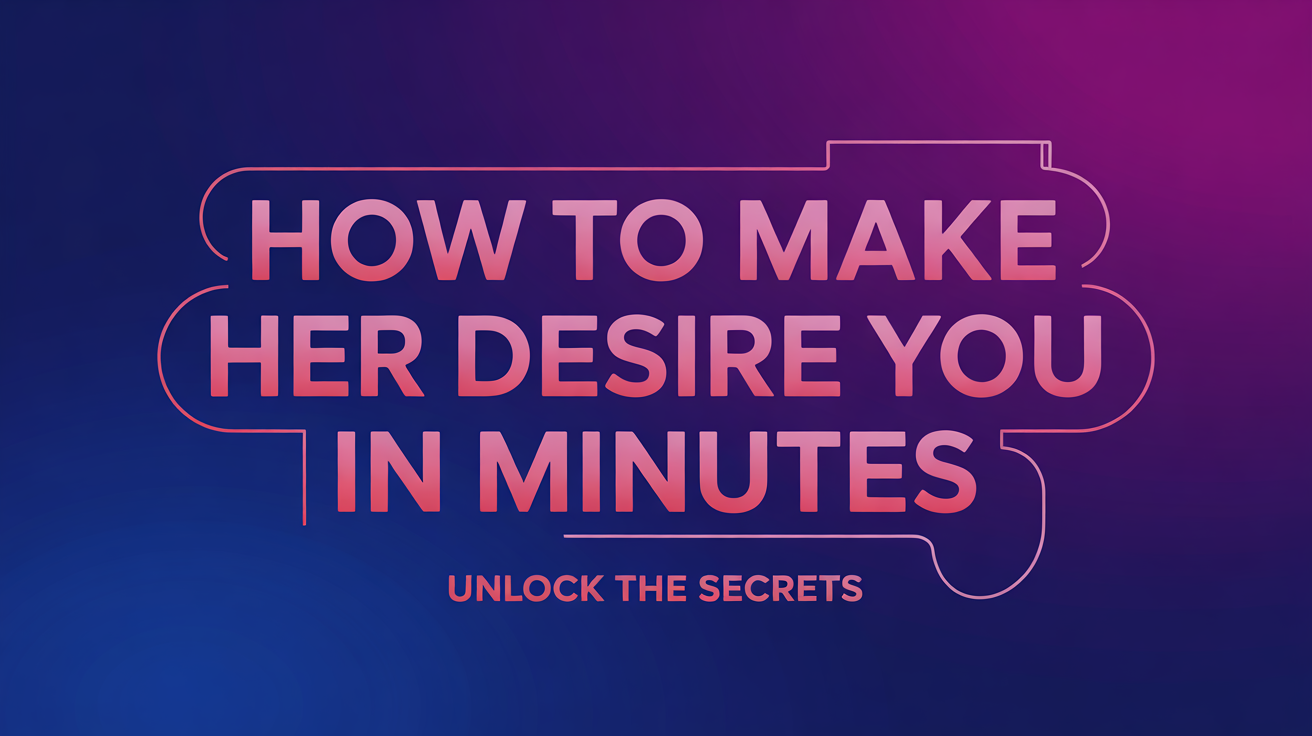 How to Make Her Desire You in Minutes